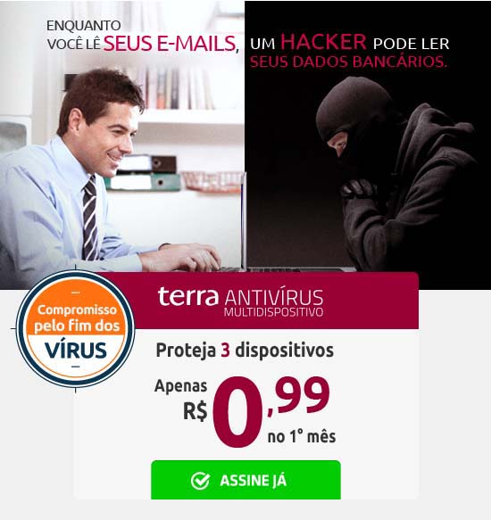 Enquanto você lê seus e-mails, um hacker pode ler seus dados bancários. Compromisso pelo fim dos virus terra antivirus multidispositivos Proteja 1 dispositivo Apenas R$9,90/mês Exclusivo para assinante Assine já ou ligue para 4003 5799